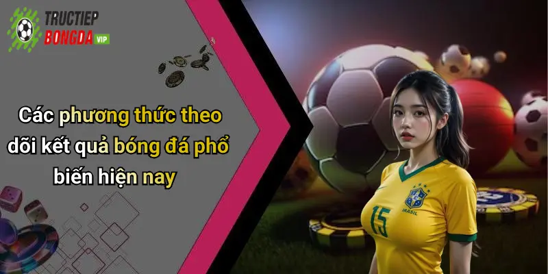 Các phương thức theo dõi kết quả bóng đá phổ biến hiện nay