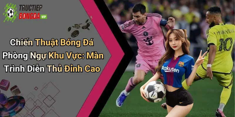 Chiến Thuật Bóng Đá Phòng Ngự Khu Vực: Màn Trình Diễn Thủ Đỉnh Cao