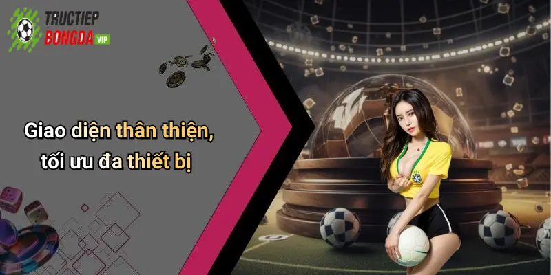 Giao diện thân thiện, tối ưu đa thiết bị