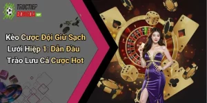 Kèo Cược Đội Giữ Sạch Lưới Hiệp 1: Dẫn Đầu Trào Lưu Cá Cược Hot