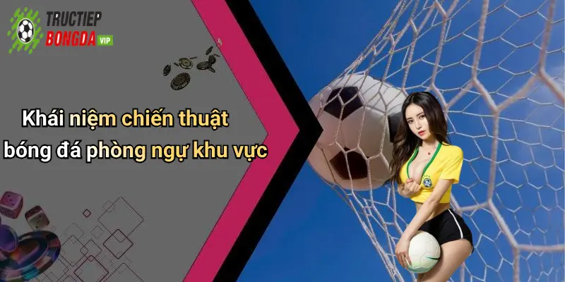 Khái niệm chiến thuật bóng đá phòng ngự khu vực