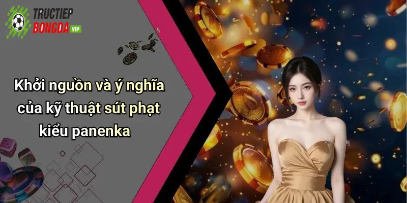 Khởi nguồn và ý nghĩa của kỹ thuật sút phạt kiểu panenka