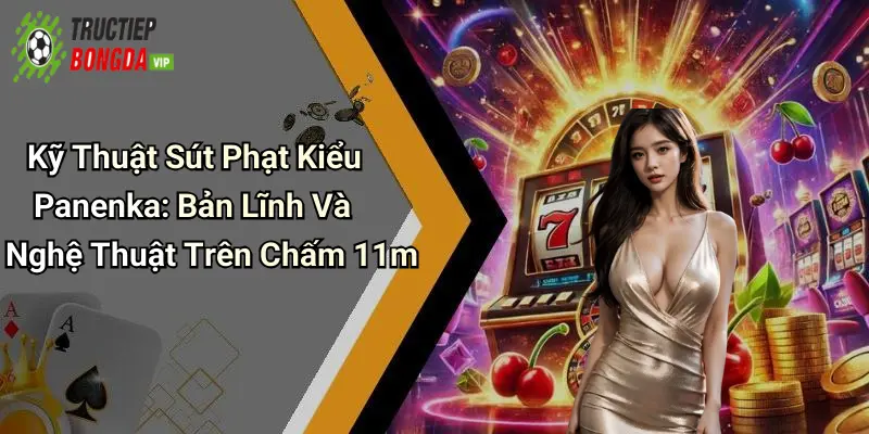 Kỹ Thuật Sút Phạt Kiểu Panenka: Bản Lĩnh Và Nghệ Thuật Trên Chấm 11m