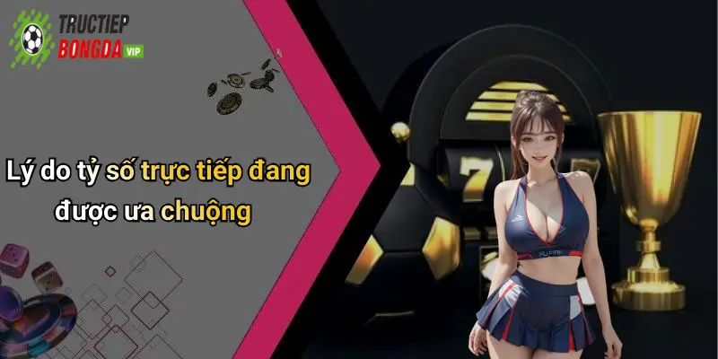 Lý do tỷ số trực tiếp đang được ưa chuộng