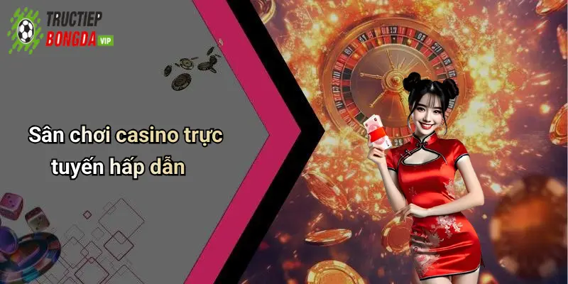 Sân chơi casino trực tuyến hấp dẫn