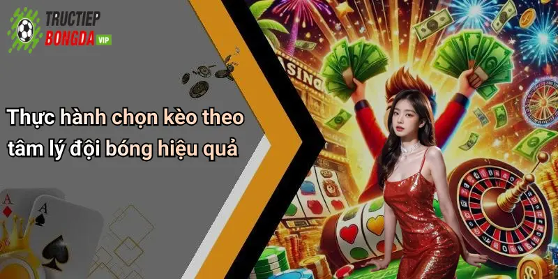 Thực hành chọn kèo theo tâm lý đội bóng hiệu quả