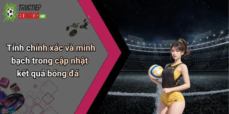 Tính chính xác và minh bạch trong cập nhật kết quả bóng đá