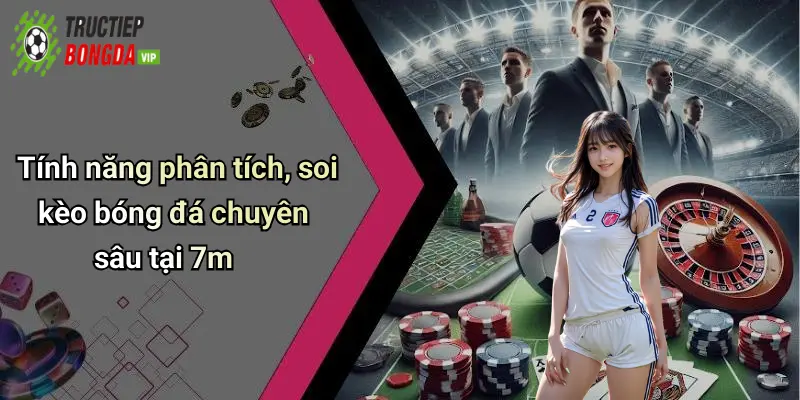 Tính năng phân tích, soi kèo bóng đá chuyên sâu tại 7m