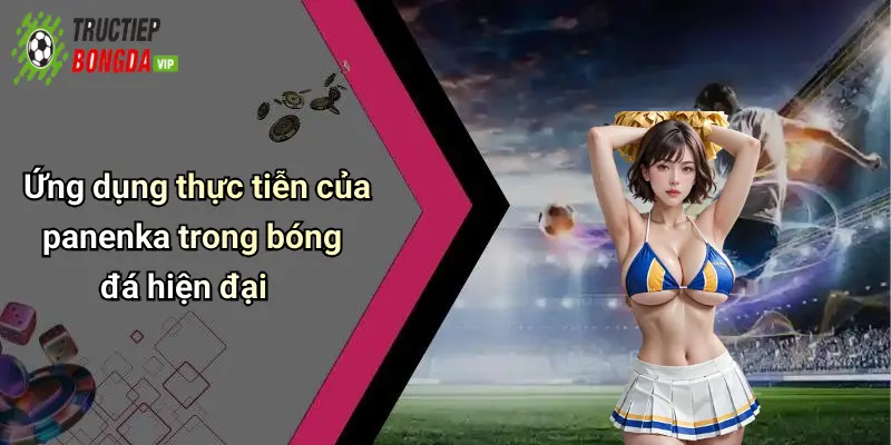 Ứng dụng thực tiễn của panenka trong bóng đá hiện đại