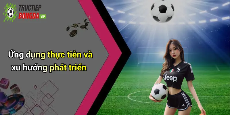 Ứng dụng thực tiễn và xu hướng phát triển