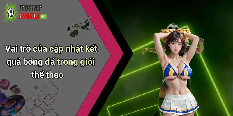 Vai trò của cập nhật kết quả bóng đá trong giới thể thao