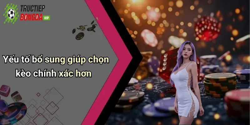 Yếu tố bổ sung giúp chọn kèo chính xác hơn