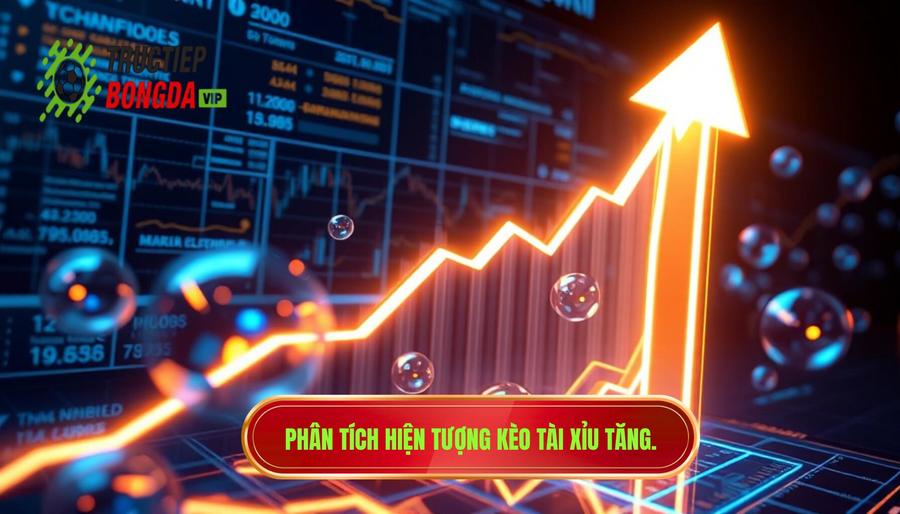 Hiểu rõ về hiện tượng kèo tài xỉu tăng mạnh