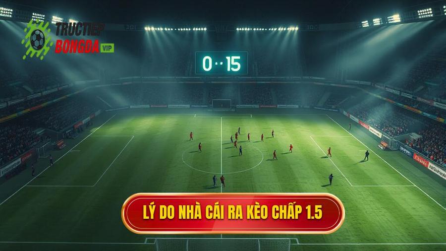 2. Lý do nhà cái ra kèo chấp 1.5