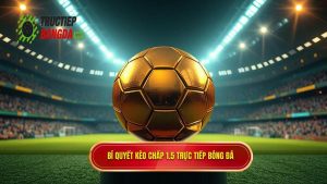Mẹo cá cược kèo chấp 1.5 trái chắc thắng từ chuyên gia